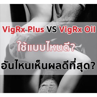 เปรียบเทียบ ข้อดี-ข้อเสีย VigRX Plus กับ VigRX Oil:  ใช้อะไรดีที่สุดในการเพิ่มสมรรถภาพทางเพศชาย